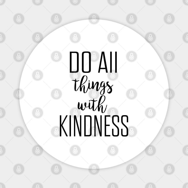 Do all things with kindness Magnet by Dhynzz